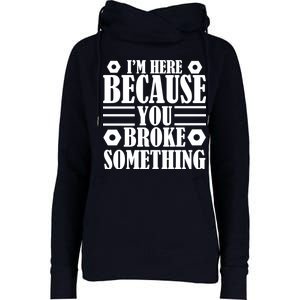 I'm Here Because You Broke Something Womens Funnel Neck Pullover Hood