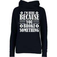 I'm Here Because You Broke Something Womens Funnel Neck Pullover Hood