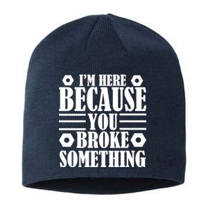 I'm Here Because You Broke Something Sustainable Beanie