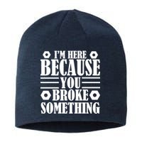 I'm Here Because You Broke Something Sustainable Beanie