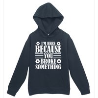 I'm Here Because You Broke Something Urban Pullover Hoodie