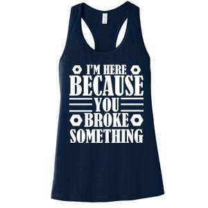 I'm Here Because You Broke Something Women's Racerback Tank