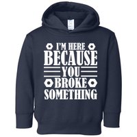 I'm Here Because You Broke Something Toddler Hoodie