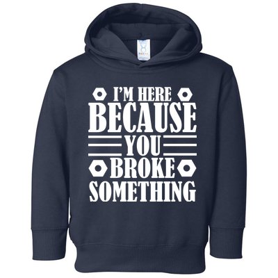 I'm Here Because You Broke Something Toddler Hoodie