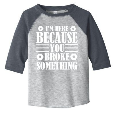 I'm Here Because You Broke Something Toddler Fine Jersey T-Shirt