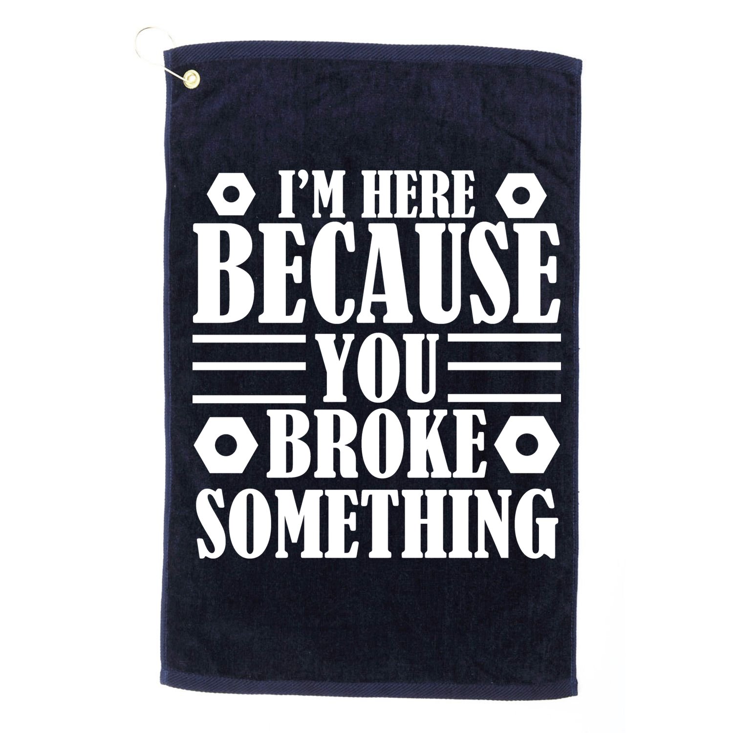I'm Here Because You Broke Something Golf Towel