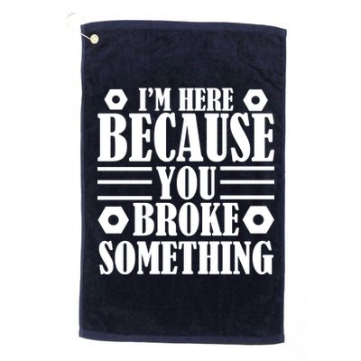 I'm Here Because You Broke Something Platinum Collection Golf Towel