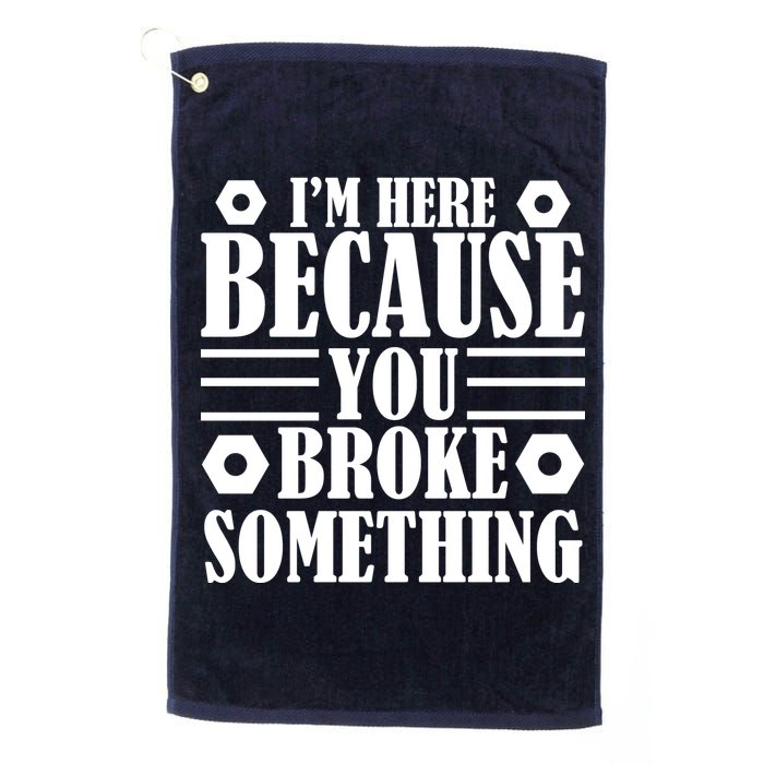 I'm Here Because You Broke Something Golf Towel