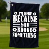 I'm Here Because You Broke Something Golf Towel