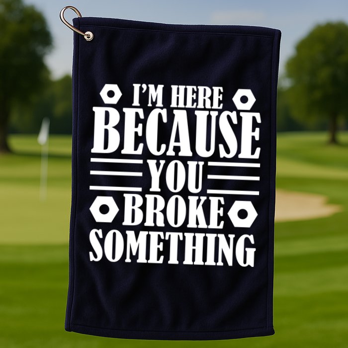 I'm Here Because You Broke Something Golf Towel