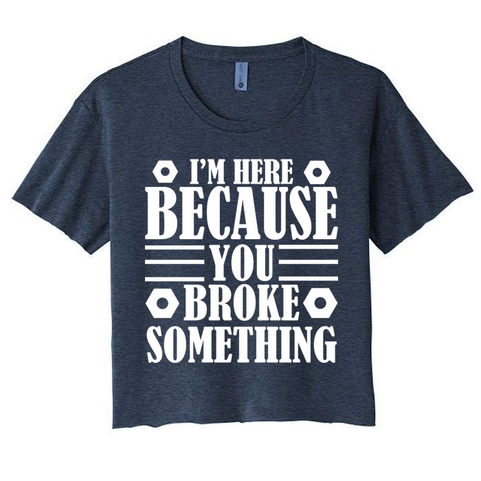 I'm Here Because You Broke Something Women's Crop Top Tee