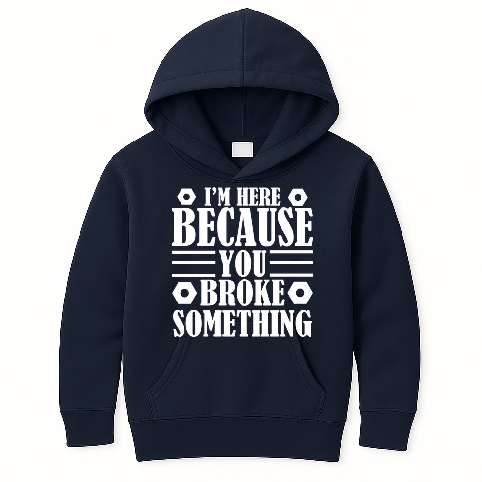 I'm Here Because You Broke Something Kids Hoodie