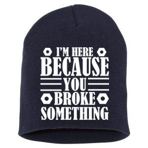 I'm Here Because You Broke Something Short Acrylic Beanie