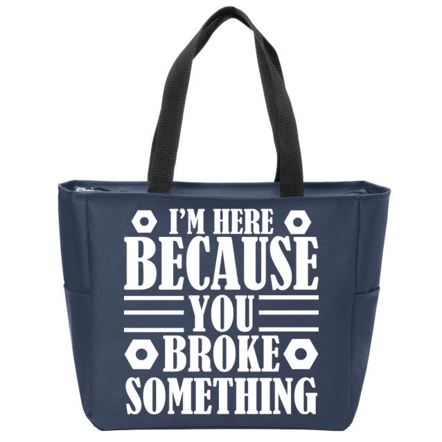 I'm Here Because You Broke Something Zip Tote Bag