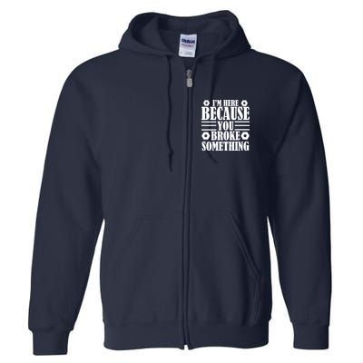 I'm Here Because You Broke Something Full Zip Hoodie