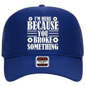 I'm Here Because You Broke Something High Crown Mesh Back Trucker Hat