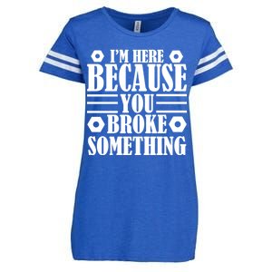 I'm Here Because You Broke Something Enza Ladies Jersey Football T-Shirt