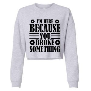 I'm Here Because You Broke Something Cropped Pullover Crew