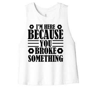 I'm Here Because You Broke Something Women's Racerback Cropped Tank