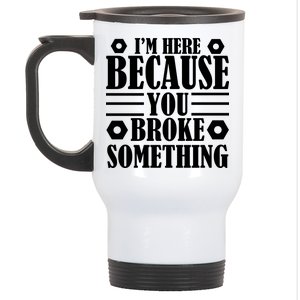 I'm Here Because You Broke Something Stainless Steel Travel Mug