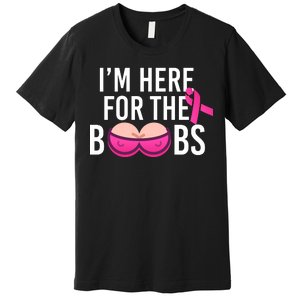 I'm Here For The Boobs Breast Cancer Premium T-Shirt