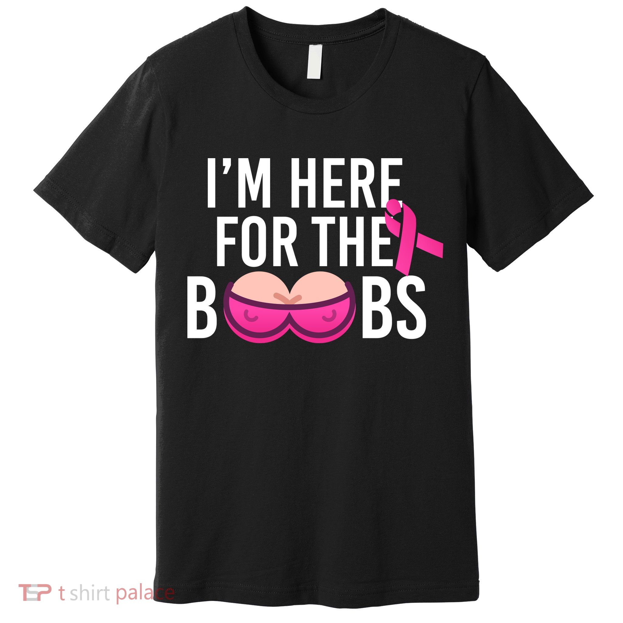 I'm Here For The Boobs Breast Cancer Premium T-Shirt