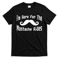 I'm Here For The Mustache Rides T-Shirt