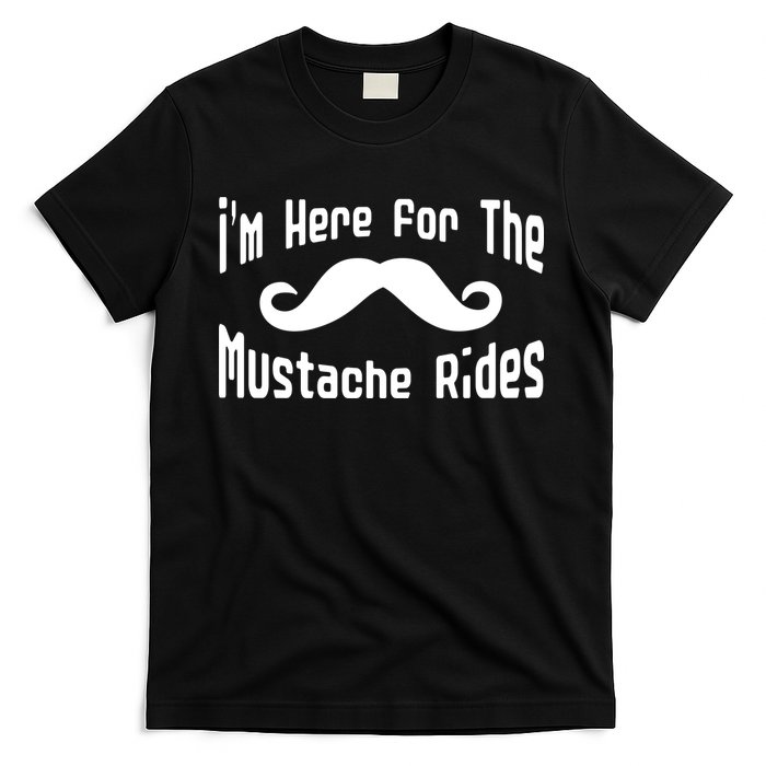 I'm Here For The Mustache Rides T-Shirt
