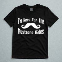 I'm Here For The Mustache Rides T-Shirt