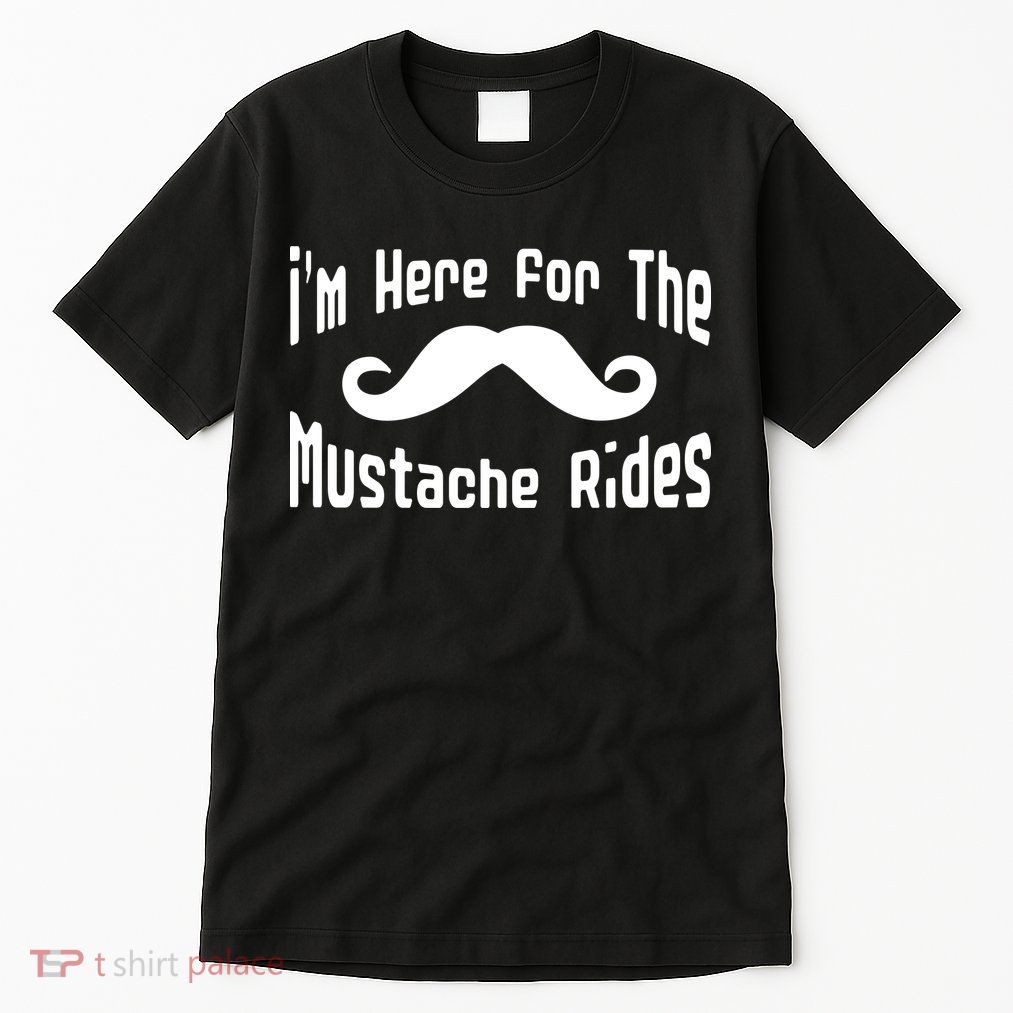 I'm Here For The Mustache Rides Tall T-Shirt