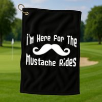I'm Here For The Mustache Rides Golf Towel