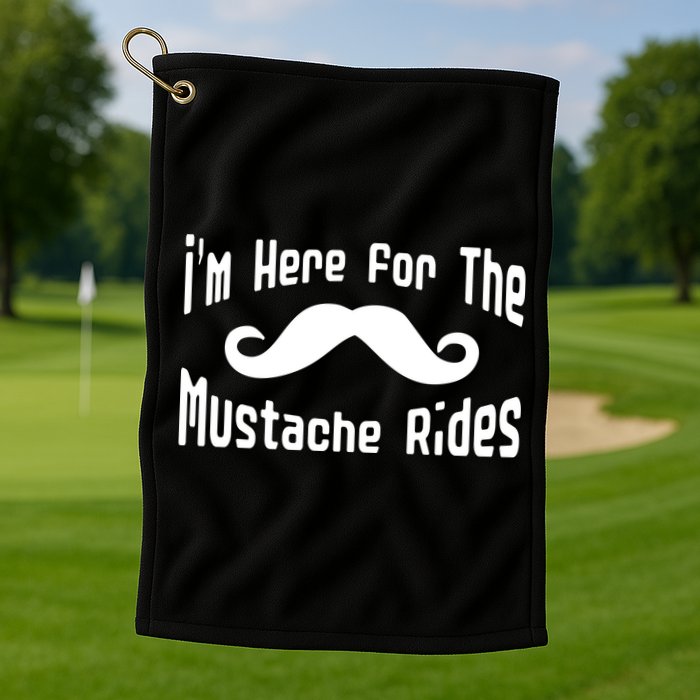 I'm Here For The Mustache Rides Golf Towel