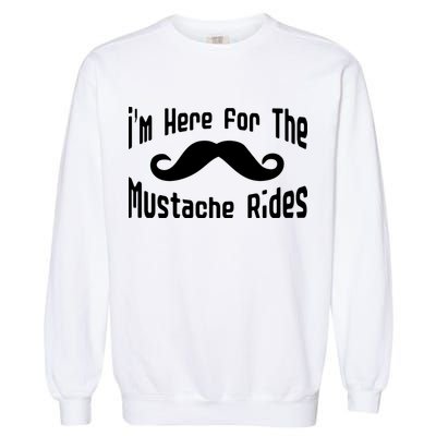 I'm Here For The Mustache Rides Garment-Dyed Sweatshirt
