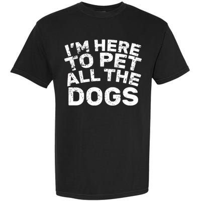 I'm Here To Pet All The Dogs Garment-Dyed Heavyweight T-Shirt