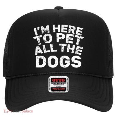 I'm Here To Pet All The Dogs High Crown Mesh Back Trucker Hat
