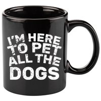 I'm Here To Pet All The Dogs 11oz C Handle Ceramic Mug