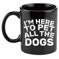 I'm Here To Pet All The Dogs 11oz C Handle Ceramic Mug