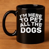 I'm Here To Pet All The Dogs 11oz C Handle Ceramic Mug