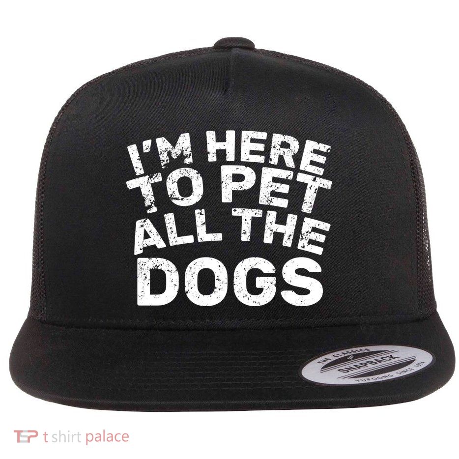 I'm Here To Pet All The Dogs Flatbill Hat