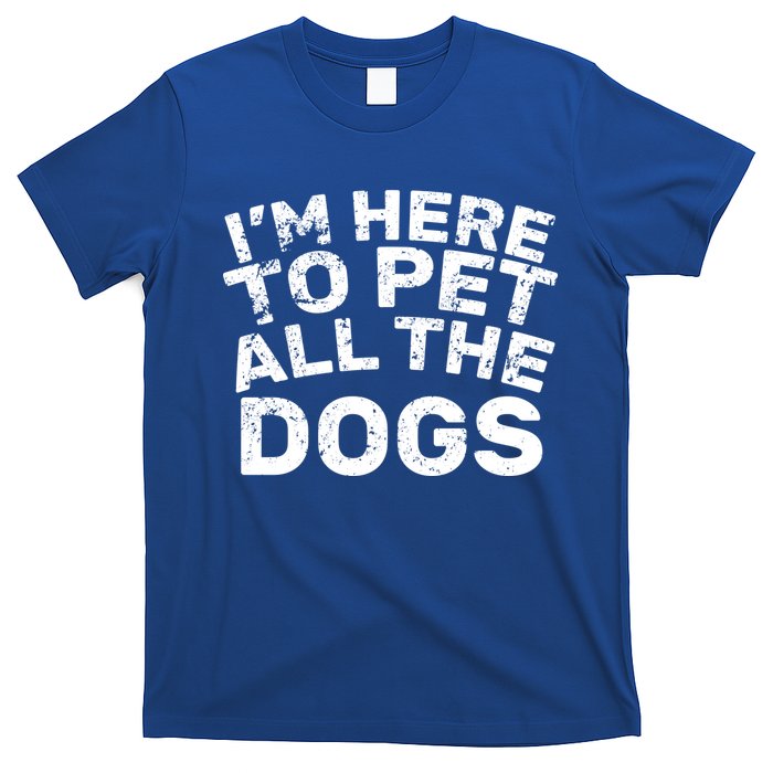 I'm Here To Pet All The Dogs T-Shirt