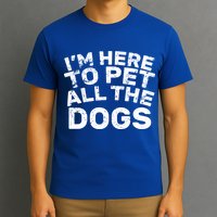 I'm Here To Pet All The Dogs T-Shirt