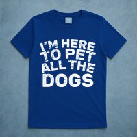 I'm Here To Pet All The Dogs T-Shirt
