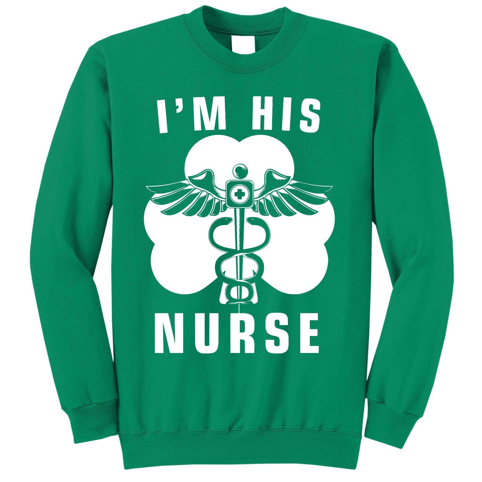I'm His Nurse Funny St. Patrick's Day Sweatshirt