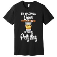 I'm Holding A So Yeah I'm Pretty Busy  Premium T-Shirt