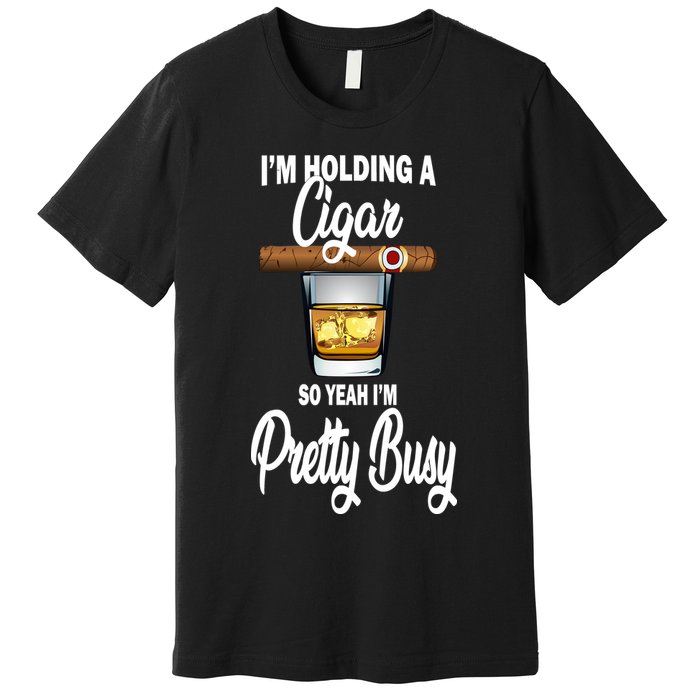 I'm Holding A So Yeah I'm Pretty Busy  Premium T-Shirt
