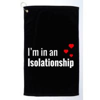 I'm In An Isolationship Golf Towel