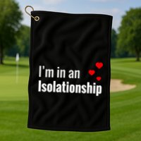 I'm In An Isolationship Golf Towel