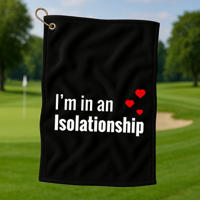 I'm In An Isolationship Golf Towel