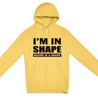 I'm In Shape Round Is A Shape Premium Pullover Hoodie