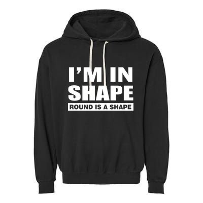 I'm In Shape Round Is A Shape Garment-Dyed Fleece Hoodie